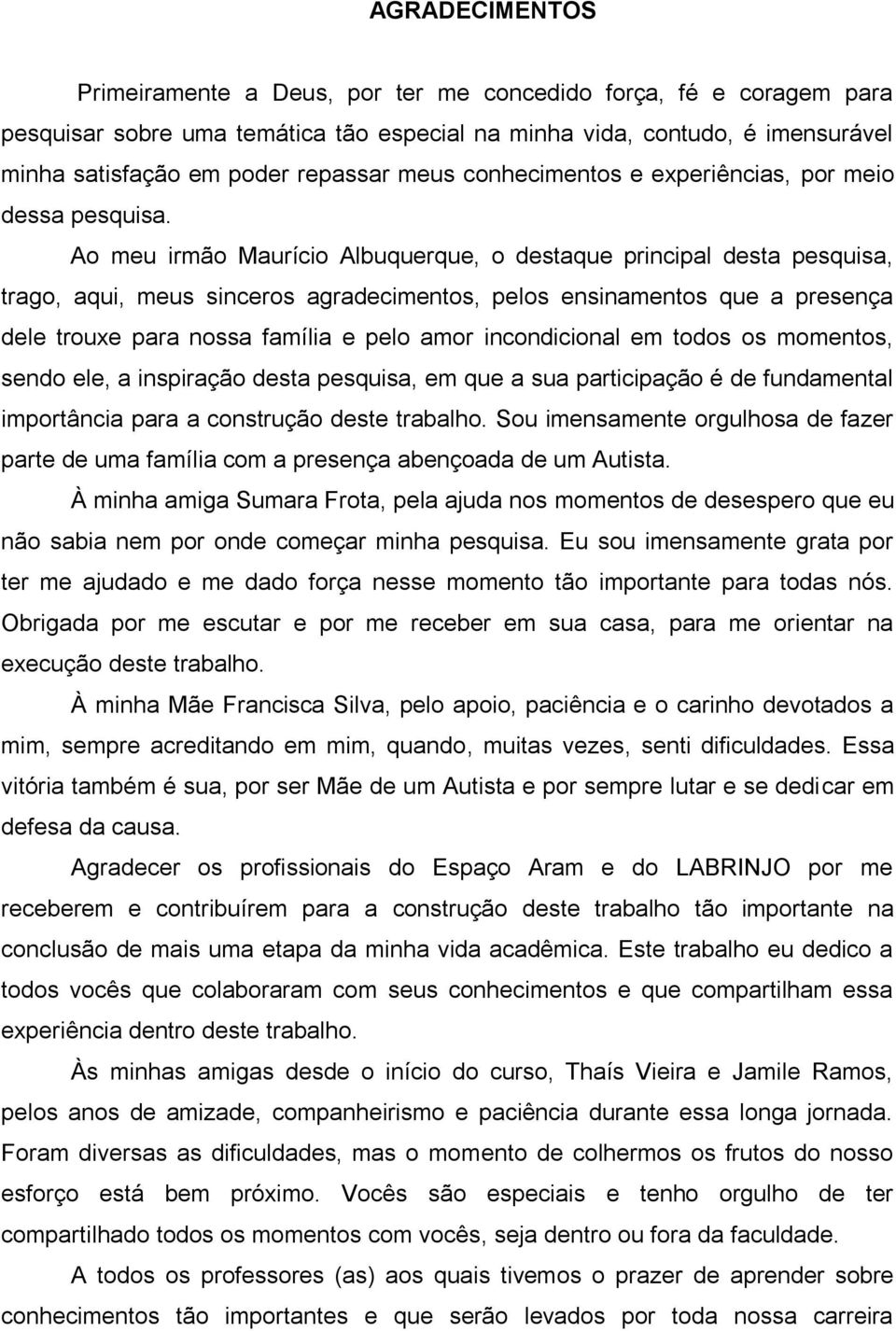 Ao meu irmão Maurício Albuquerque, o destaque principal desta pesquisa, trago, aqui, meus sinceros agradecimentos, pelos ensinamentos que a presença dele trouxe para nossa família e pelo amor