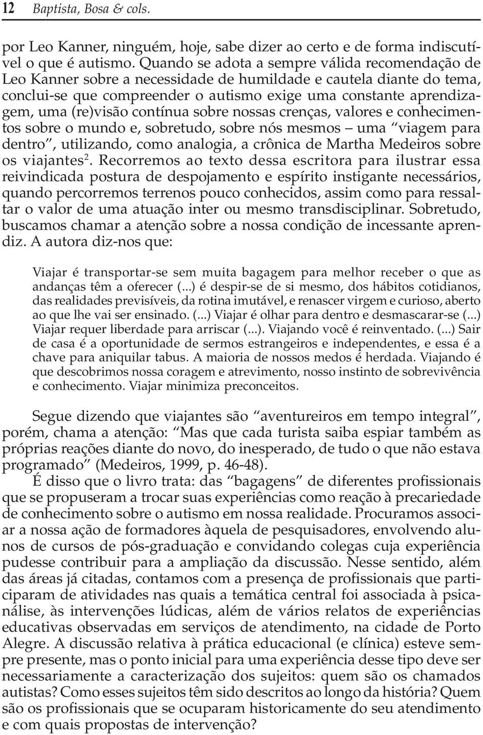 (re)visão contínua sobre nossas crenças, valores e conhecimentos sobre o mundo e, sobretudo, sobre nós mesmos uma viagem para dentro, utilizando, como analogia, a crônica de Martha Medeiros sobre os