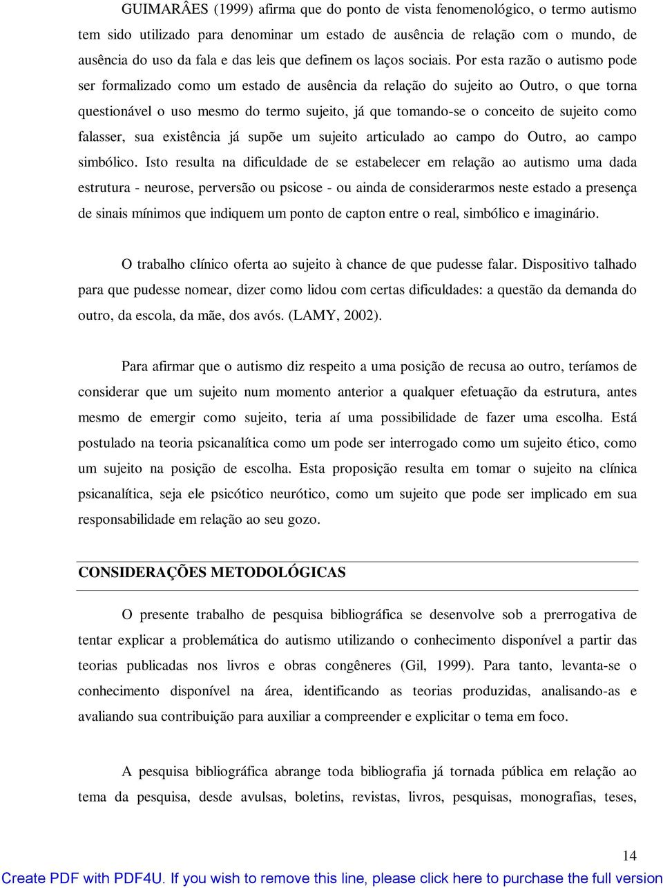 Por esta razão o autismo pode ser formalizado como um estado de ausência da relação do sujeito ao Outro, o que torna questionável o uso mesmo do termo sujeito, já que tomando-se o conceito de sujeito