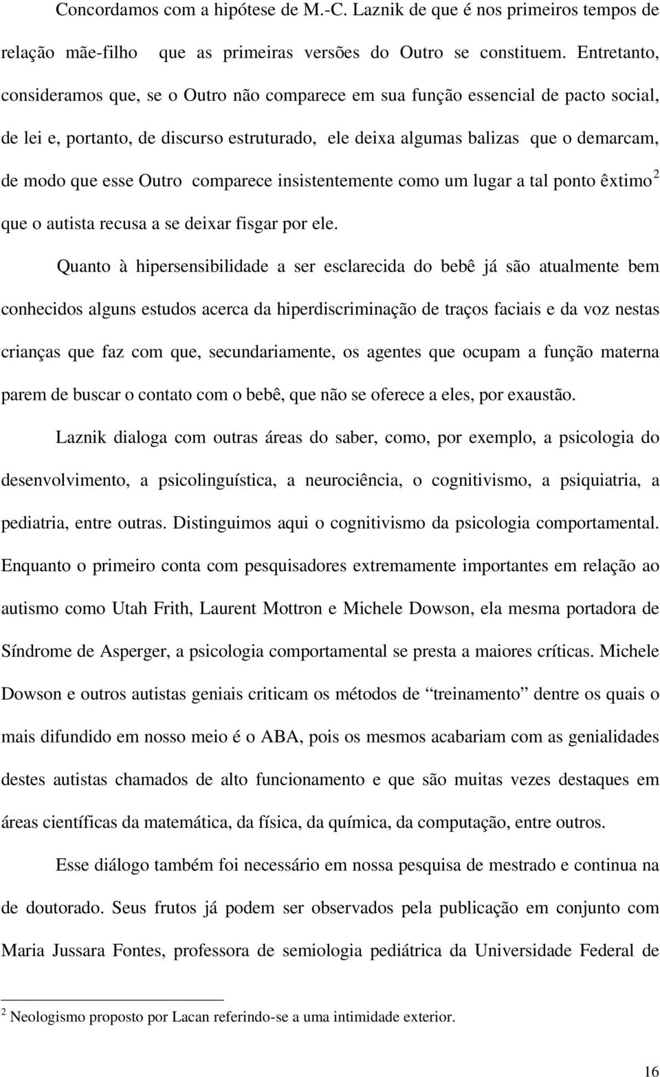 Outro comparece insistentemente como um lugar a tal ponto êxtimo 2 que o autista recusa a se deixar fisgar por ele.