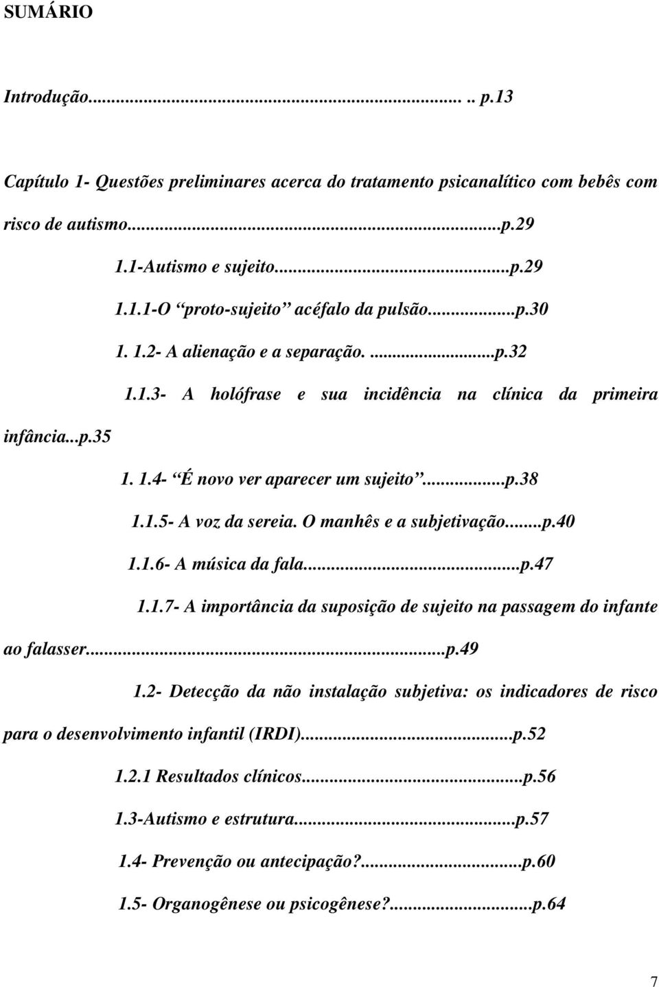 O manhês e a subjetivação...p.40 1.1.6- A música da fala...p.47 1.1.7- A importância da suposição de sujeito na passagem do infante ao falasser...p.49 1.