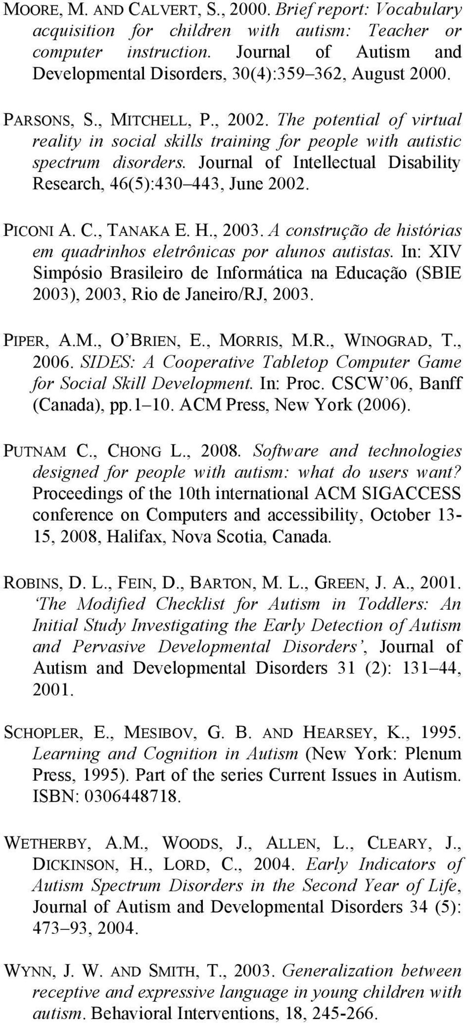 The potential of virtual reality in social skills training for people with autistic spectrum disorders. Journal of Intellectual Disability Research, 46(5):430 443, June 2002. PICONI A. C., TANAKA E.