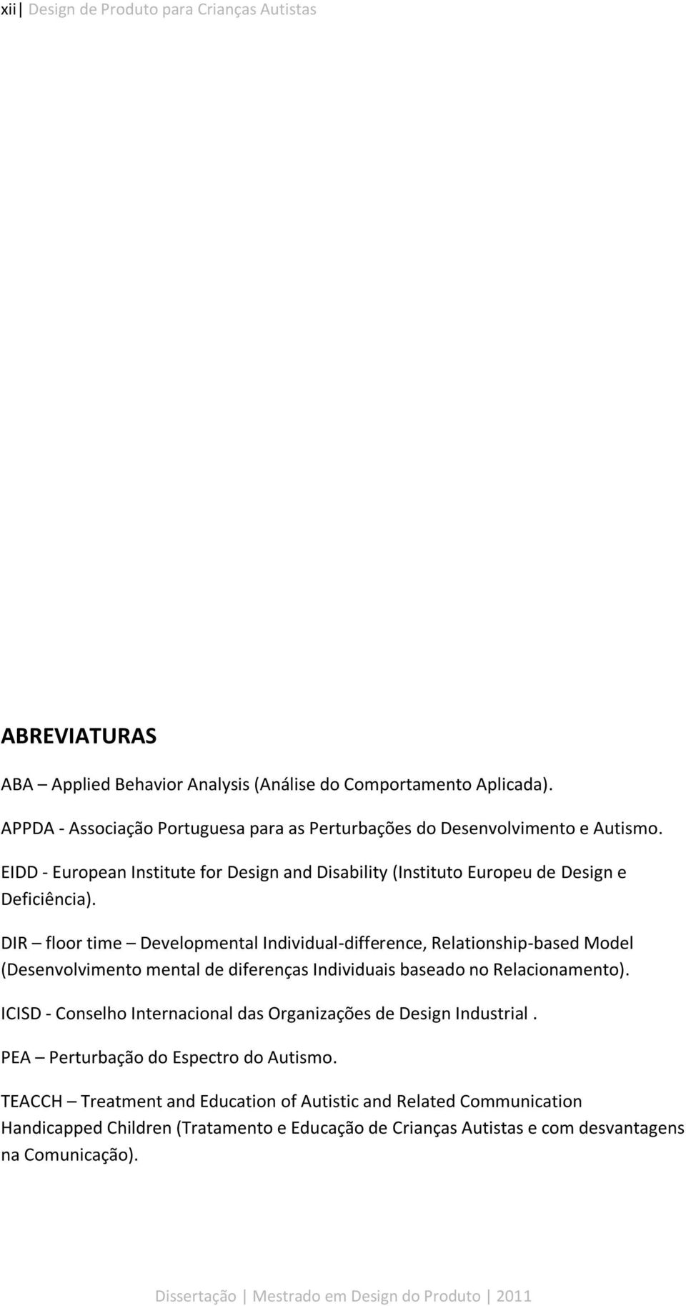 DIR floor time Developmental Individual-difference, Relationship-based Model (Desenvolvimento mental de diferenças Individuais baseado no Relacionamento).