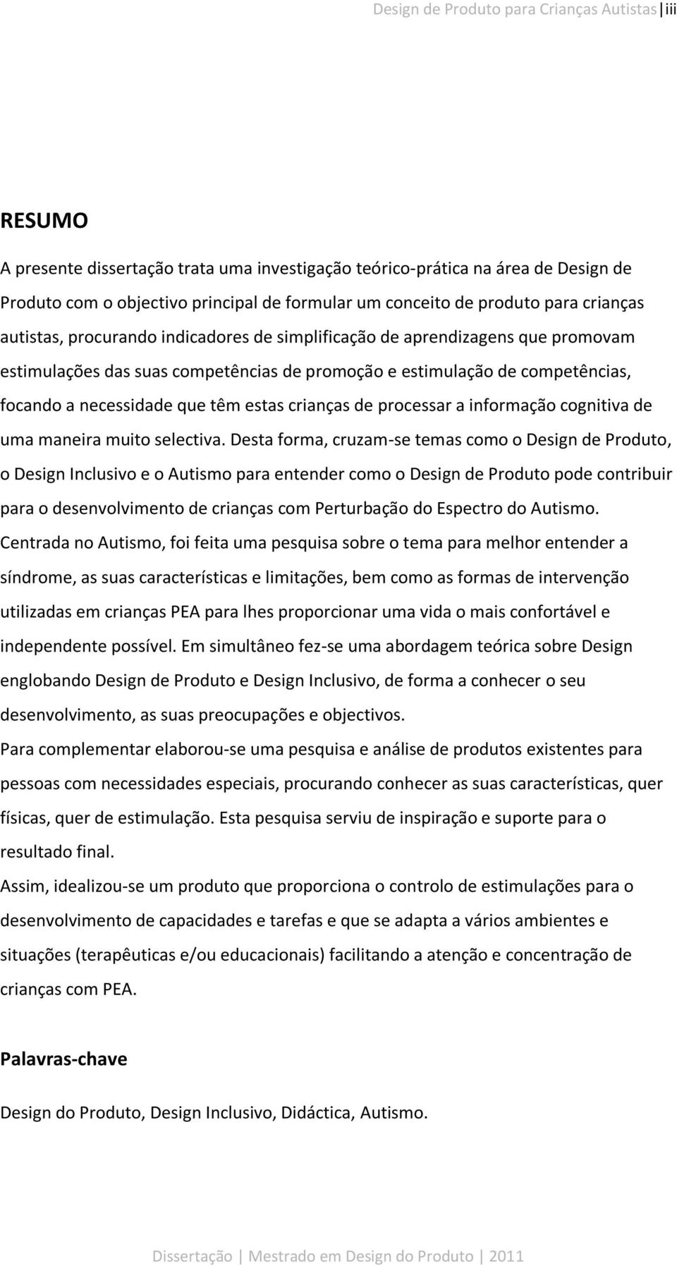 necessidade que têm estas crianças de processar a informação cognitiva de uma maneira muito selectiva.