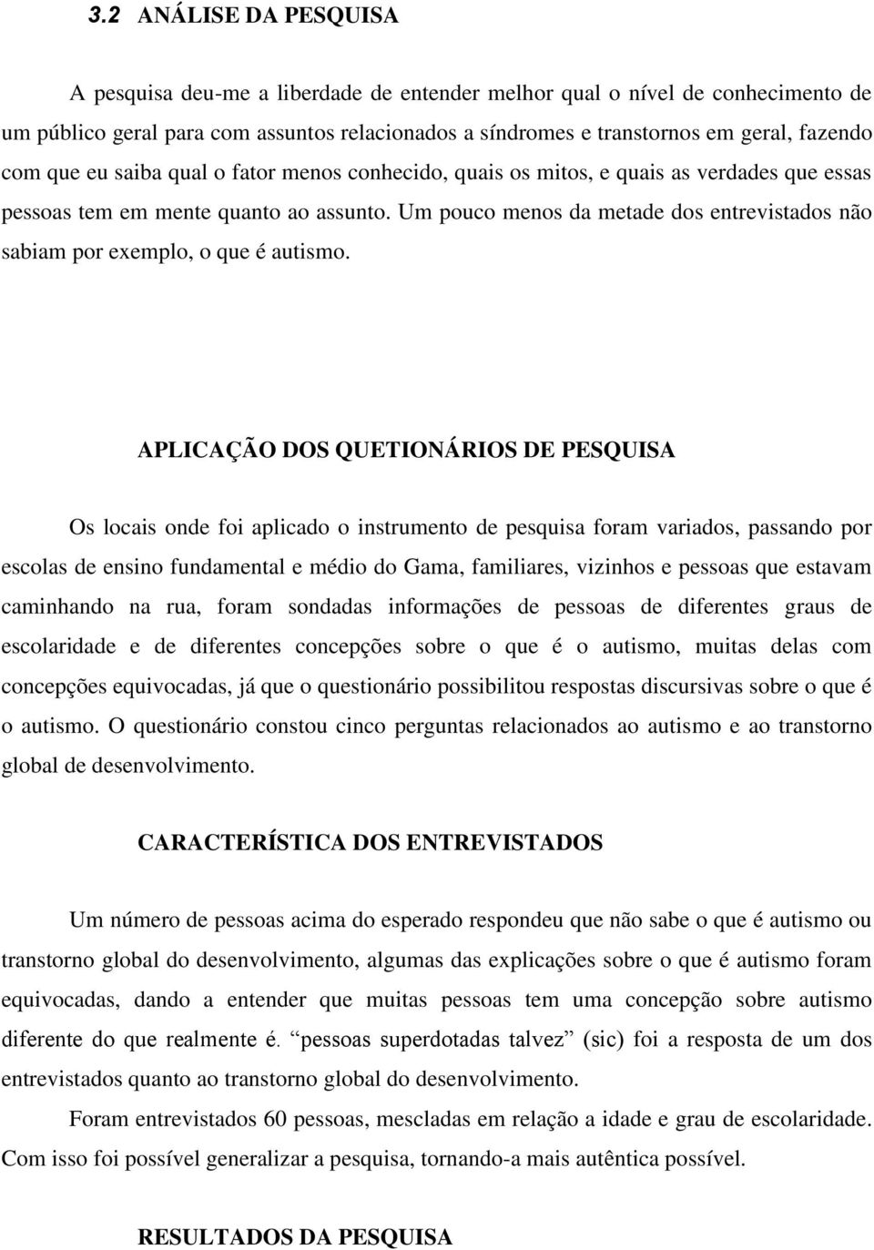 Um pouco menos da metade dos entrevistados não sabiam por exemplo, o que é autismo.