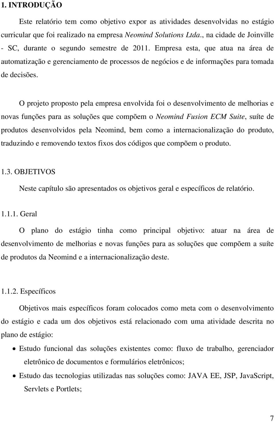 O projeto proposto pela empresa envolvida foi o desenvolvimento de melhorias e novas funções para as soluções que compõem o Neomind Fusion ECM Suite, suíte de produtos desenvolvidos pela Neomind, bem