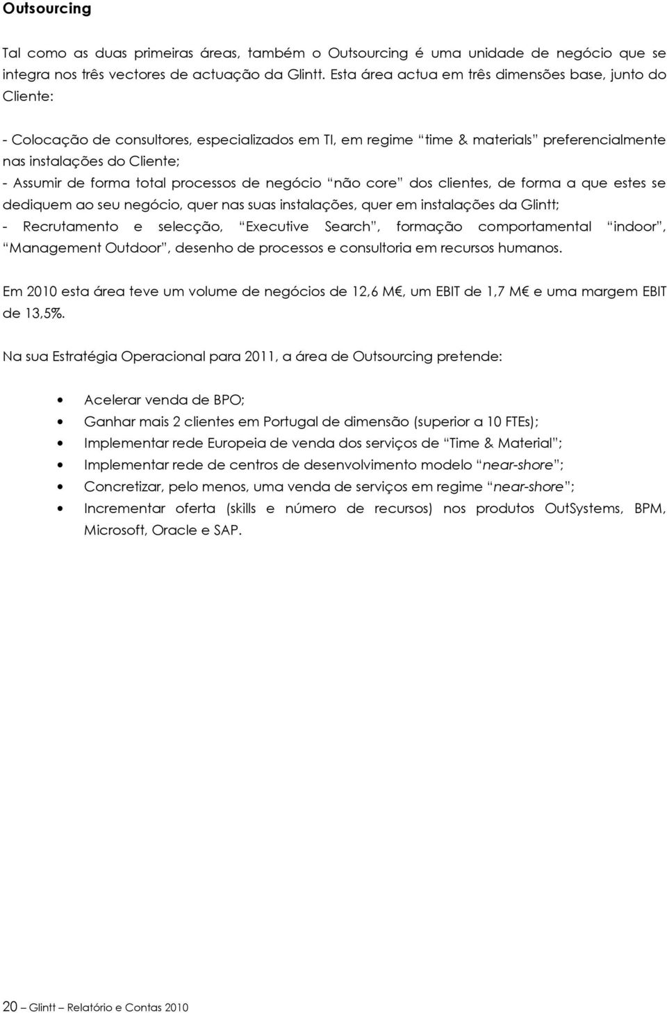 total processos de negócio não core dos clientes, de forma a que estes se dediquem ao seu negócio, quer nas suas instalações, quer em instalações da Glintt; - Recrutamento e selecção, Executive