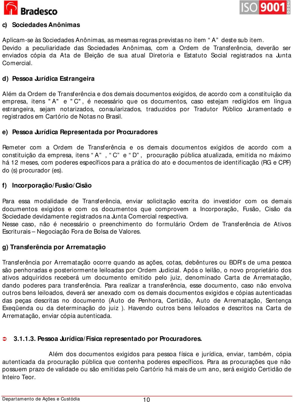 d) Pessoa Jurídica Estrangeira Além da Ordem de Transferência e dos demais documentos exigidos, de acordo com a constituição da empresa, itens "A" e "C", é necessário que os documentos, caso estejam