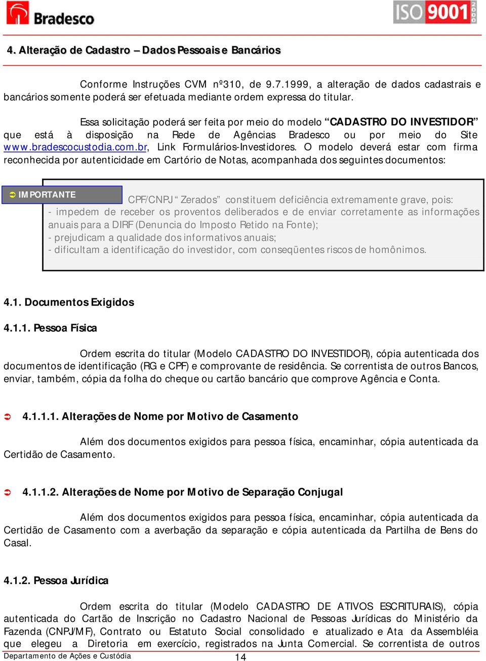 Essa solicitação poderá ser feita por meio do modelo CADASTRO DO INVESTIDOR que está à disposição na Rede de Agências Bradesco ou por meio do Site www.bradescocustodia.com.