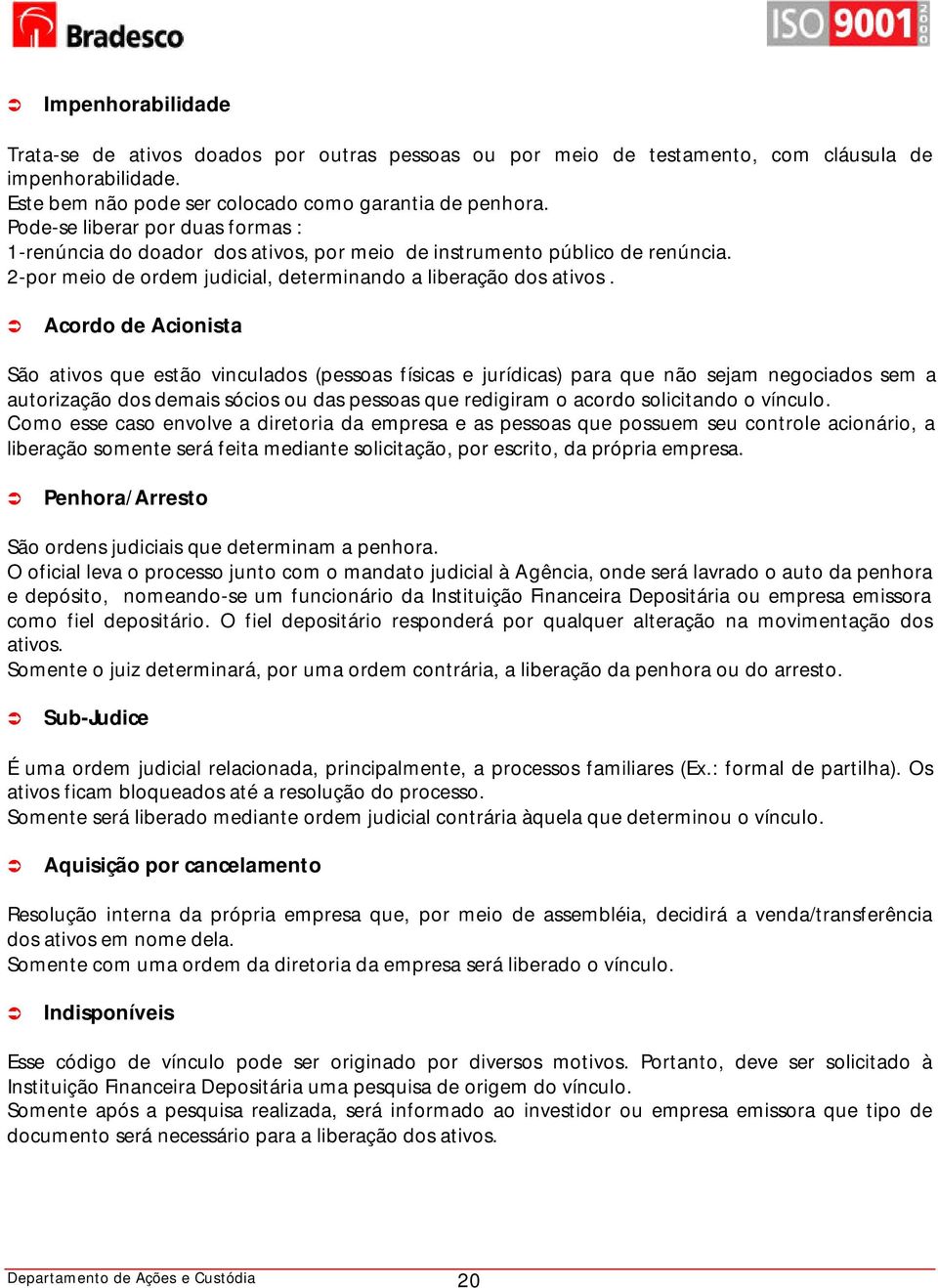 Acordo de Acionista São ativos que estão vinculados (pessoas físicas e jurídicas) para que não sejam negociados sem a autorização dos demais sócios ou das pessoas que redigiram o acordo solicitando o