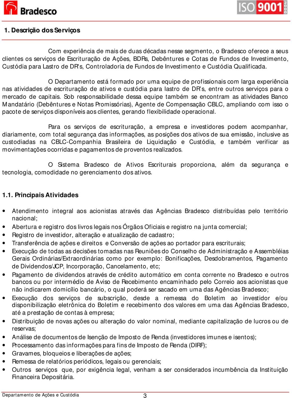 O Departamento está formado por uma equipe de profissionais com larga experiência nas atividades de escrituração de ativos e custódia para lastro de DR s, entre outros serviços para o mercado de