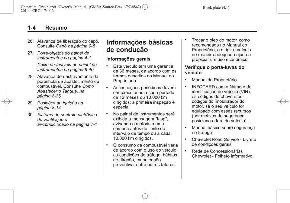 Consulte Como Abastecer o Tanque. na página 8-36 29. Posições da ignição na página 8-14 30.