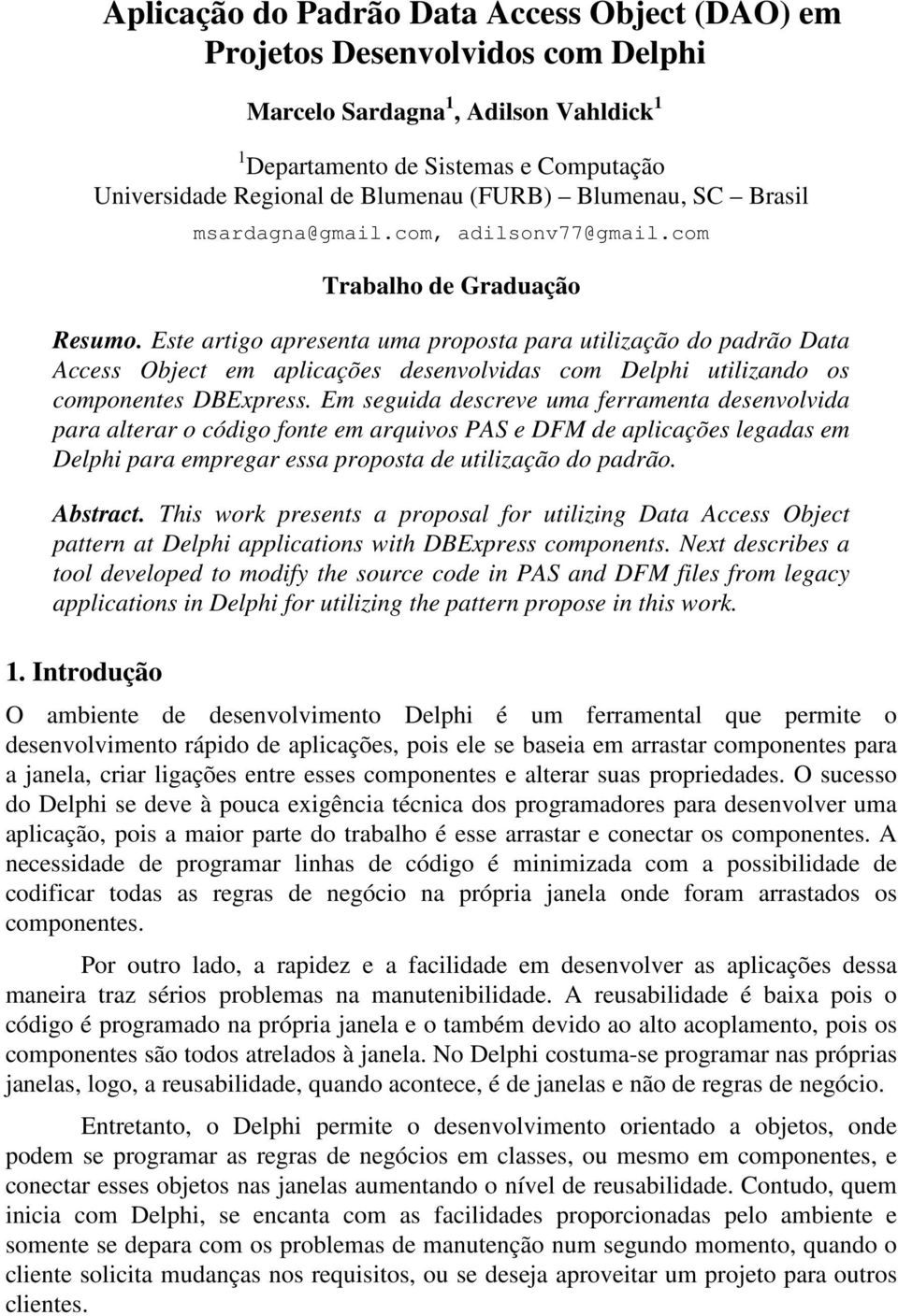 Este artigo apresenta uma proposta para utilização do padrão Data Access Object em aplicações desenvolvidas com Delphi utilizando os componentes DBExpress.