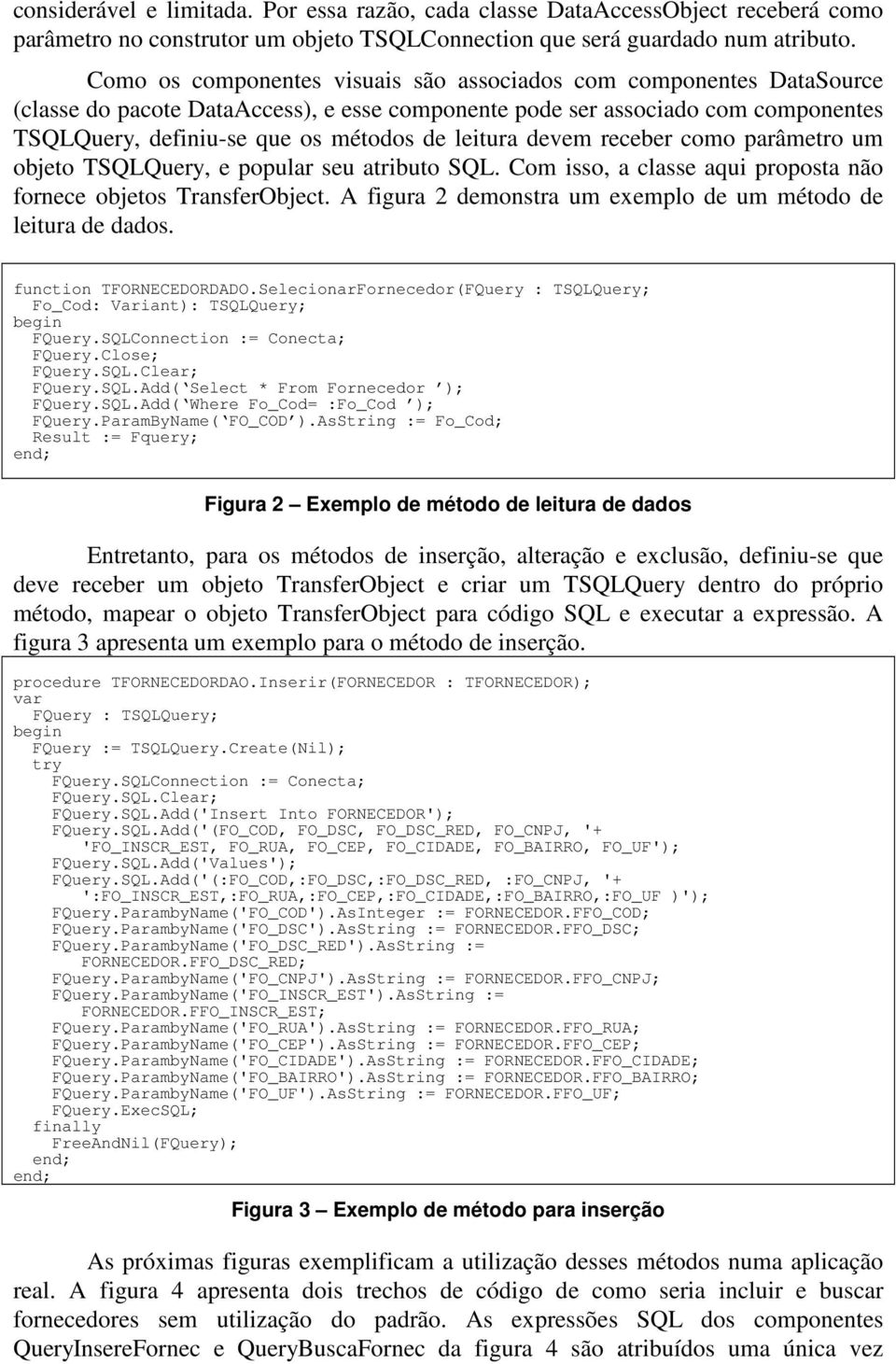 leitura devem receber como parâmetro um objeto TSQLQuery, e popular seu atributo SQL. Com isso, a classe aqui proposta não fornece objetos TransferObject.