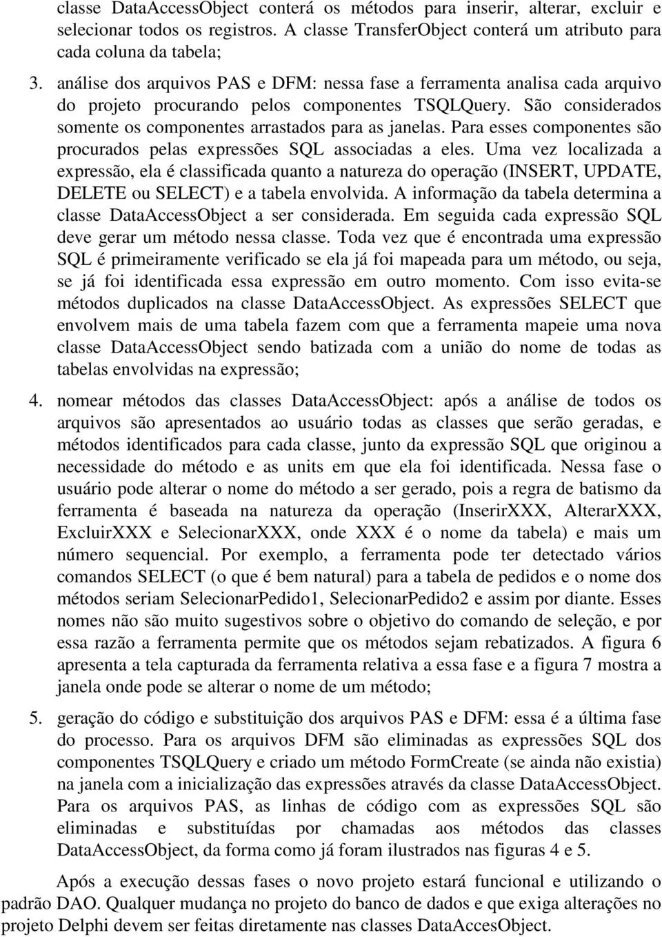 Para esses componentes são procurados pelas expressões SQL associadas a eles.