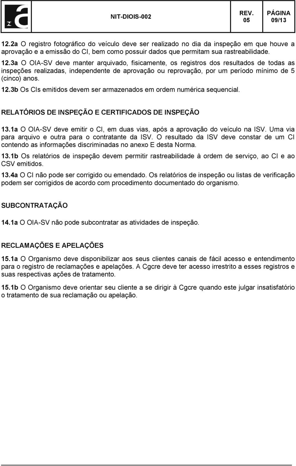 1a O OIA-SV deve emitir o CI, em duas vias, após a aprovação do veículo na ISV. Uma via para arquivo e outra para o contratante da ISV.