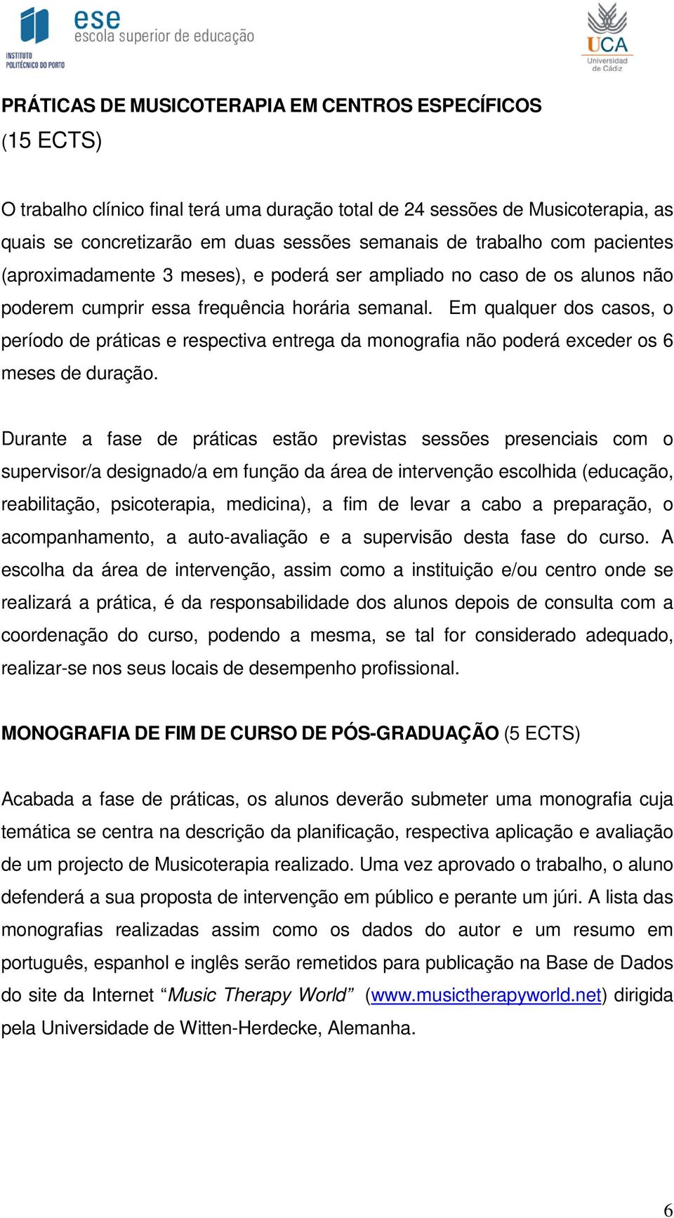 Em qualquer dos casos, o período de práticas e respectiva entrega da monografia não poderá exceder os 6 meses de duração.