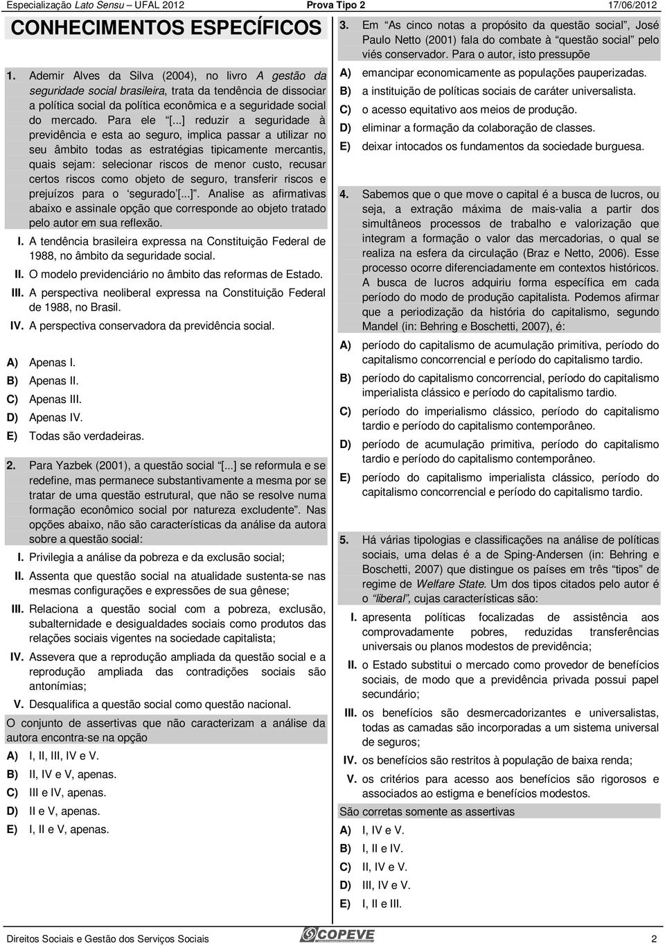 ..] reduzir a seguridade à previdência e esta ao seguro, implica passar a utilizar no seu âmbito todas as estratégias tipicamente mercantis, quais sejam: selecionar riscos de menor custo, recusar