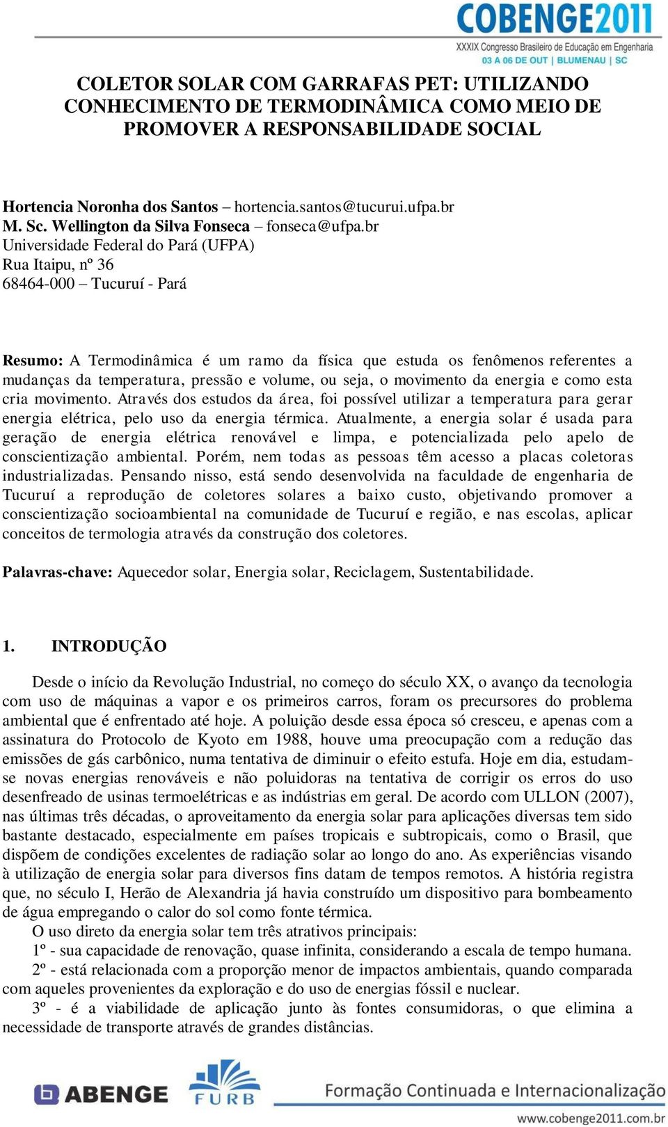 br Universidade Federal do Pará (UFPA) Rua Itaipu, nº 36 68464-000 Tucuruí - Pará Resumo: A Termodinâmica é um ramo da física que estuda os fenômenos referentes a mudanças da temperatura, pressão e