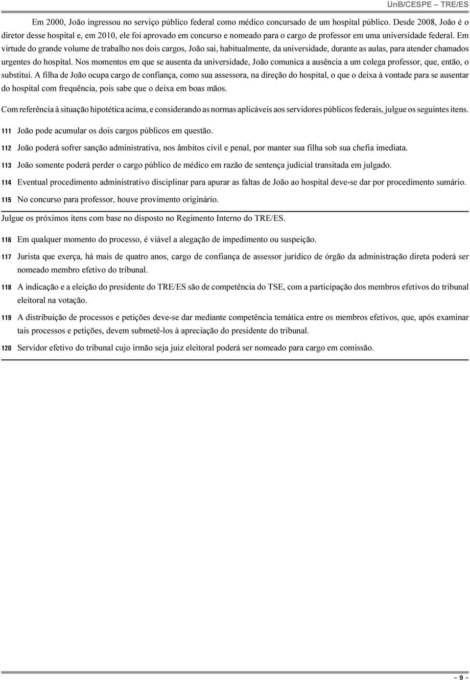 Em virtude do grande volume de trabalho nos dois cargos, João sai, habitualmente, da universidade, durante as aulas, para atender chamados urgentes do hospital.