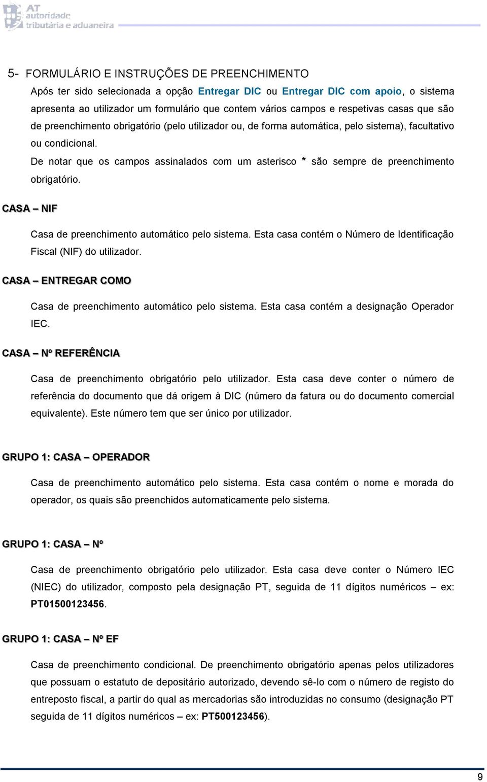 De notar que os campos assinalados com um asterisco * são sempre de preenchimento obrigatório. CASA NIF Casa de preenchimento automático pelo sistema.