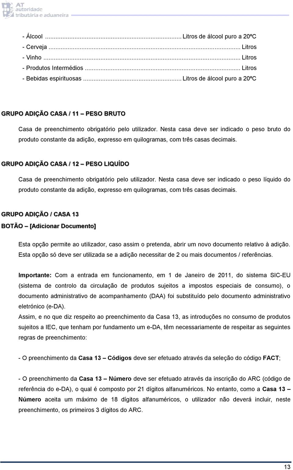 Nesta casa deve ser indicado o peso bruto do produto constante da adição, expresso em quilogramas, com três casas decimais.