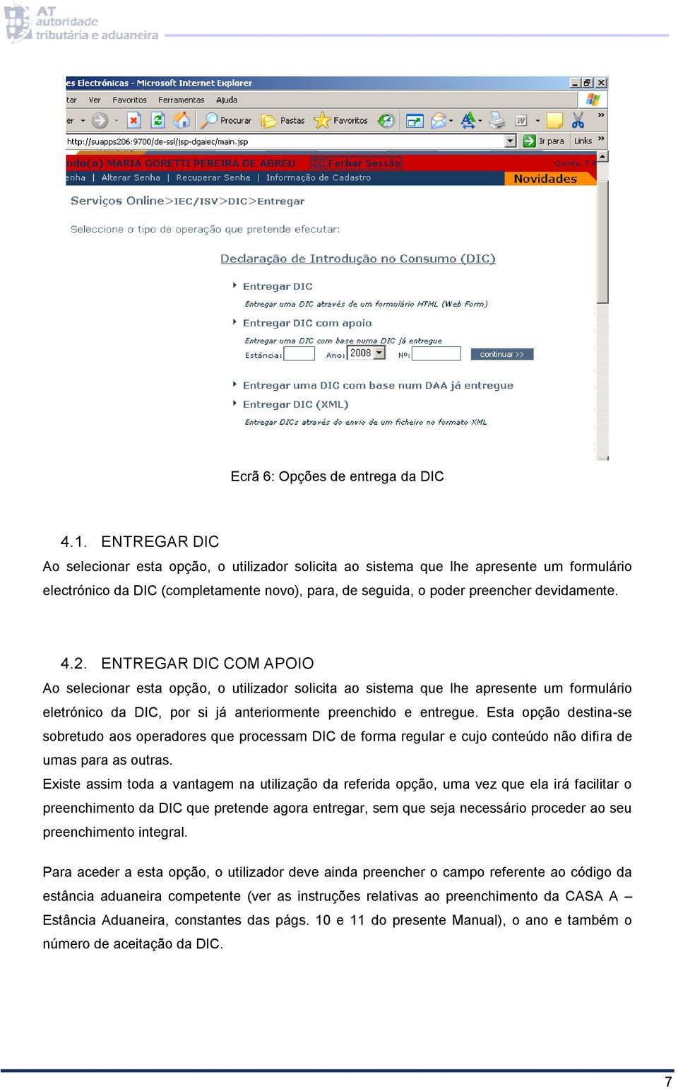 ENTREGAR DIC COM APOIO Ao selecionar esta opção, o utilizador solicita ao sistema que lhe apresente um formulário eletrónico da DIC, por si já anteriormente preenchido e entregue.