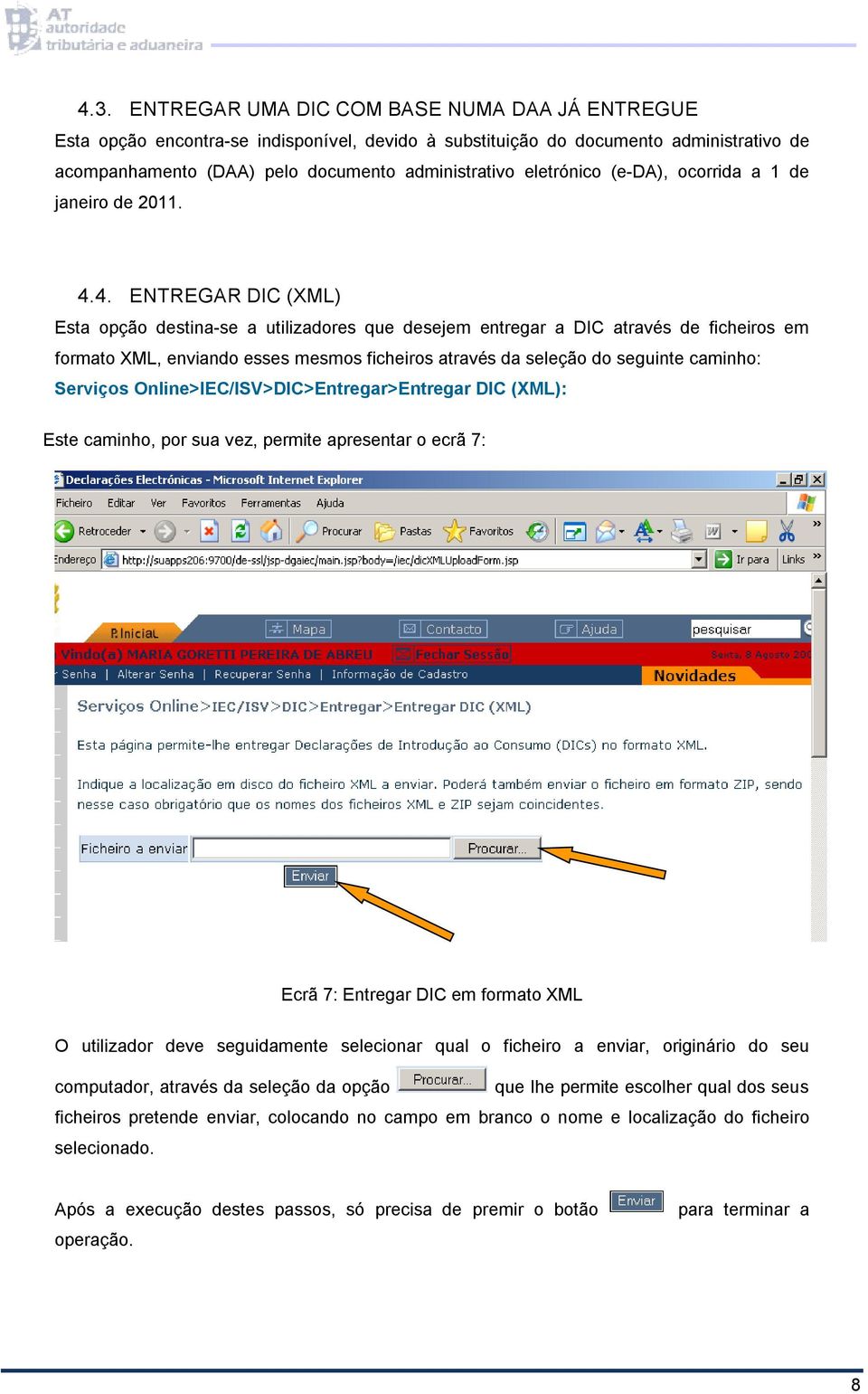 4. ENTREGAR DIC (XML) Esta opção destina-se a utilizadores que desejem entregar a DIC através de ficheiros em formato XML, enviando esses mesmos ficheiros através da seleção do seguinte caminho: