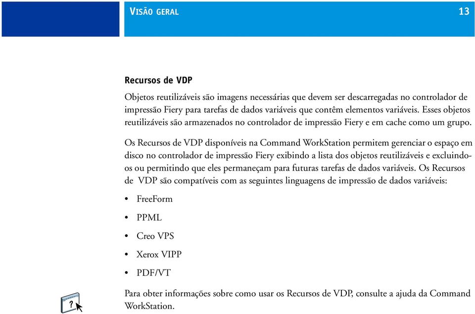 Os Recursos de VDP disponíveis na Command WorkStation permitem gerenciar o espaço em disco no controlador de impressão Fiery exibindo a lista dos objetos reutilizáveis e excluindoos ou permitindo que