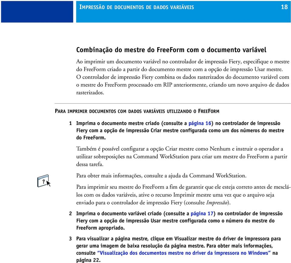 O controlador de impressão Fiery combina os dados rasterizados do documento variável com o mestre do FreeForm processado em RIP anteriormente, criando um novo arquivo de dados rasterizados.