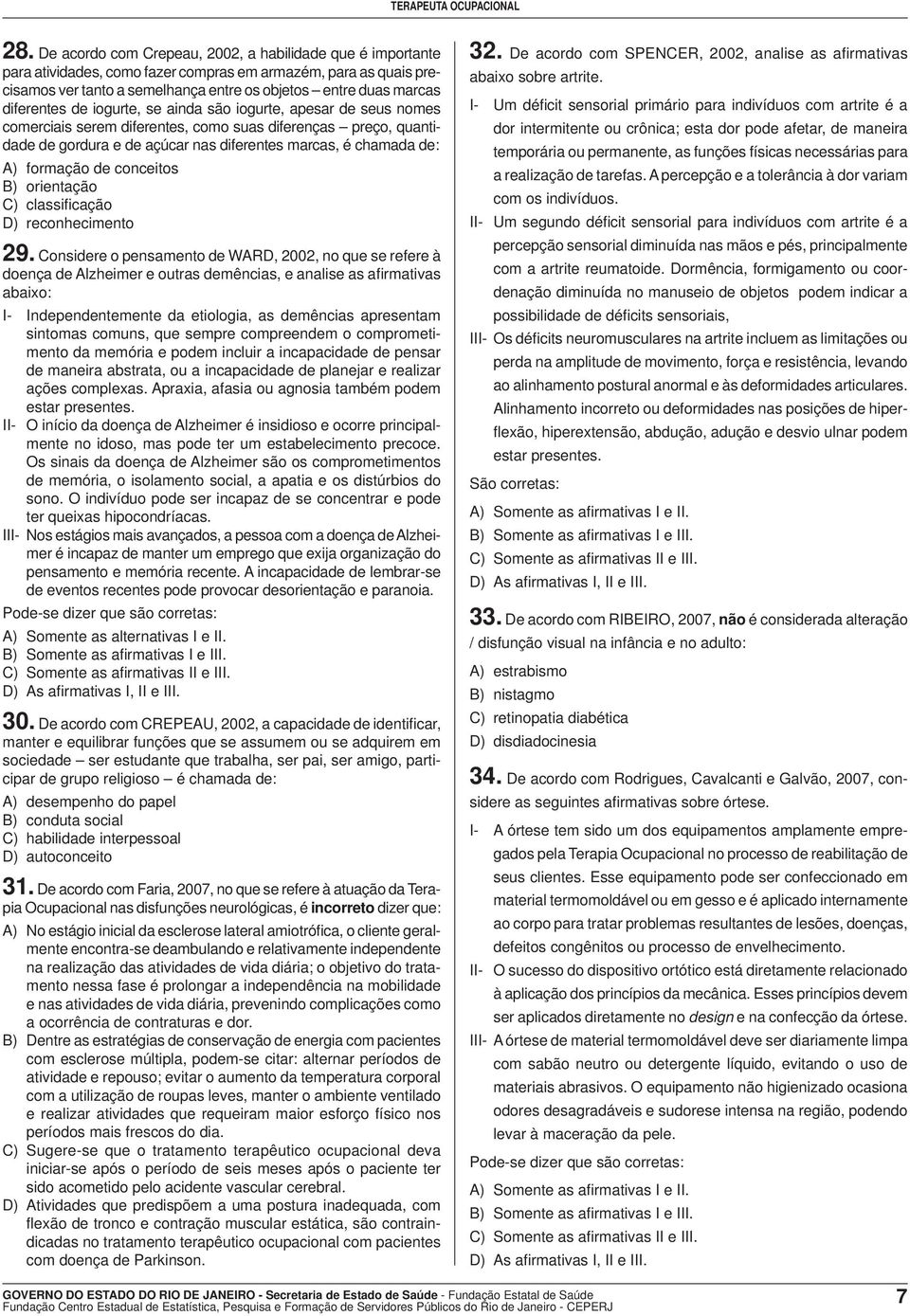 formação de conceitos B) orientação C) classifi cação D) reconhecimento 29.