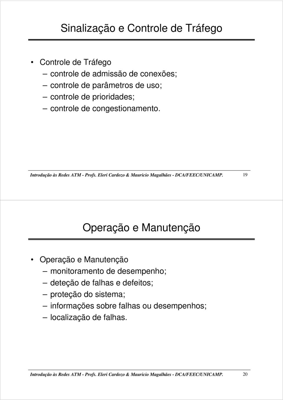 19 Operação e Manutenção Operação e Manutenção monitoramento de desempenho; deteção de falhas e defeitos; proteção do sistema;