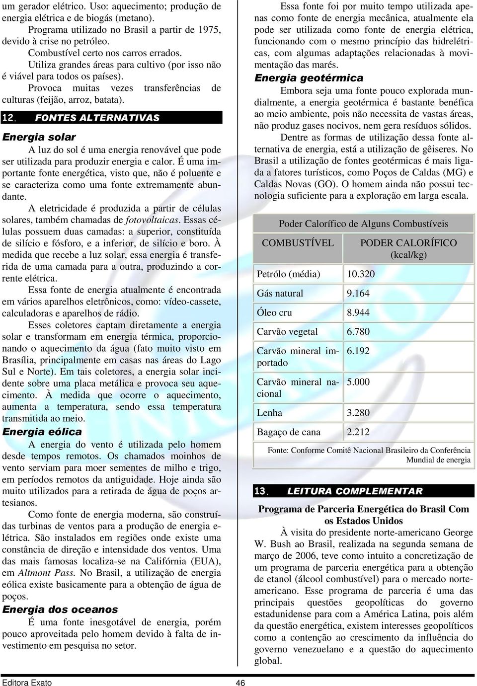 FONTES ALTERNATIVAS Energia solar A luz do sol é uma energia renovável que pode ser utilizada para produzir energia e calor.