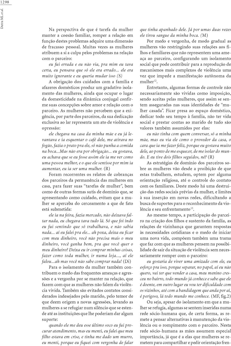 .. ele era muito ignorante e eu queria mudar isso (S) A obrigação dos cuidados com a família e afazeres domésticos roduz um gradativo isolamento das mulheres, ainda que ocuar o lugar da domesticidade