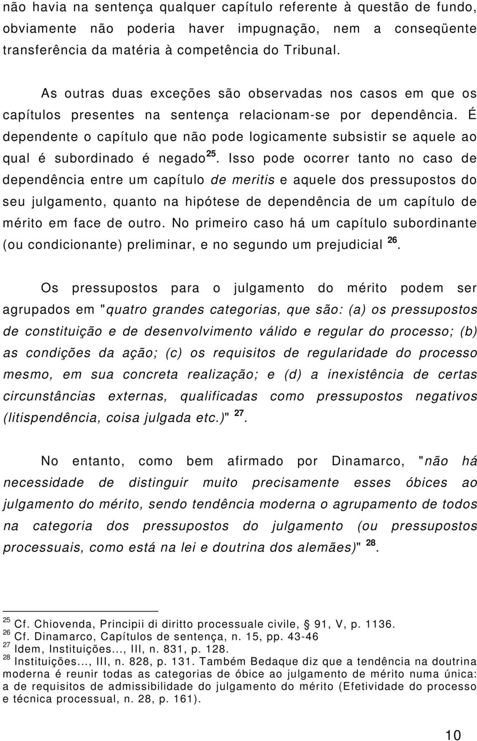 É dependente o capítulo que não pode logicamente subsistir se aquele ao qual é subordinado é negado 25.