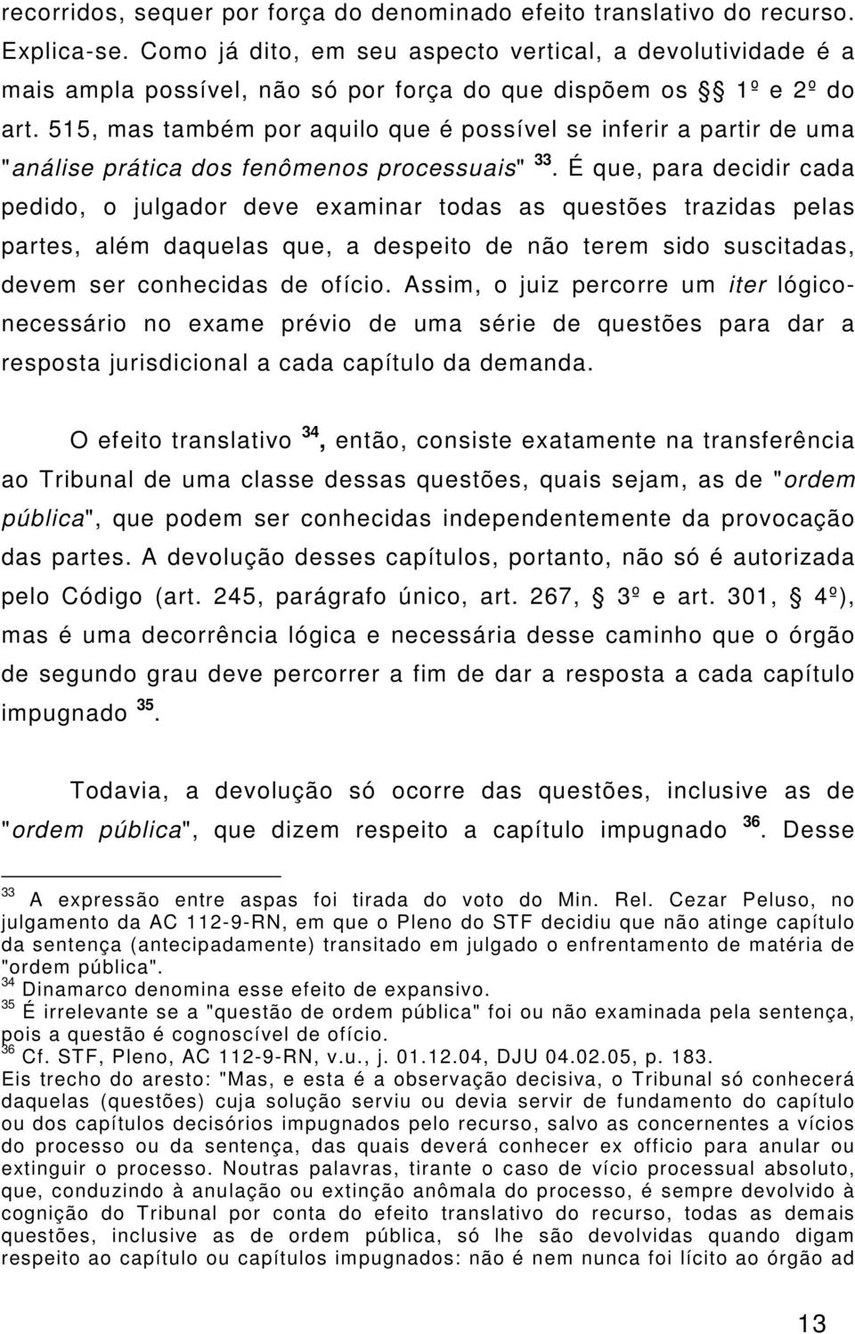 515, mas também por aquilo que é possível se inferir a partir de uma "análise prática dos fenômenos processuais" 33.