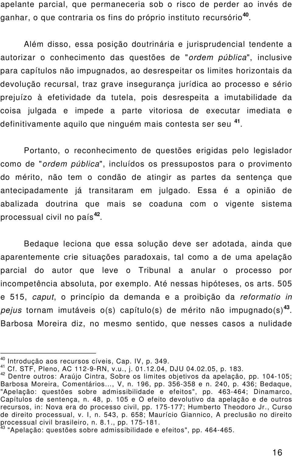 horizontais da devolução recursal, traz grave insegurança jurídica ao processo e sério prejuízo à efetividade da tutela, pois desrespeita a imutabilidade da coisa julgada e impede a parte vitoriosa