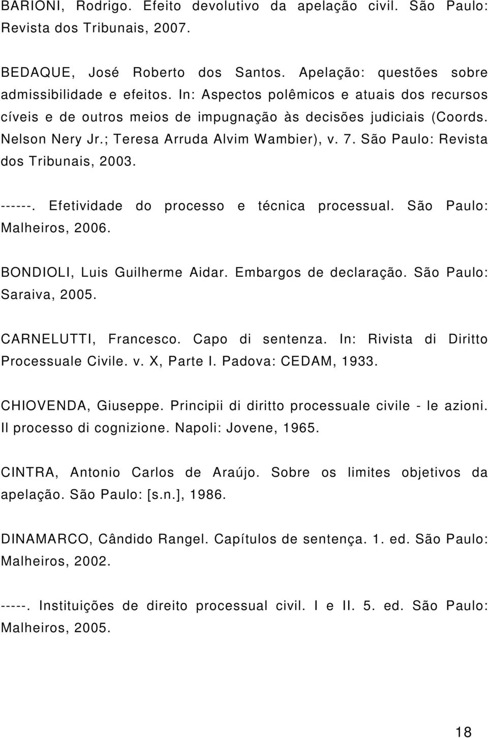 São Paulo: Revista dos Tribunais, 2003. ------. Efetividade do processo e técnica processual. São Paulo: Malheiros, 2006. BONDIOLI, Luis Guilherme Aidar. Embargos de declaração.