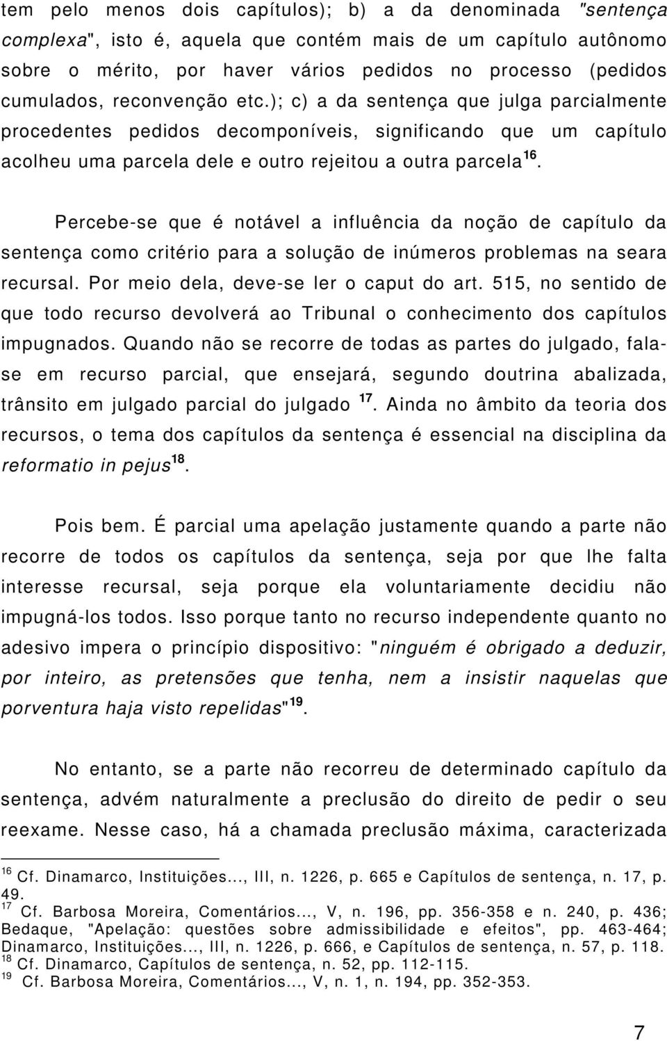 Percebe-se que é notável a influência da noção de capítulo da sentença como critério para a solução de inúmeros problemas na seara recursal. Por meio dela, deve-se ler o caput do art.