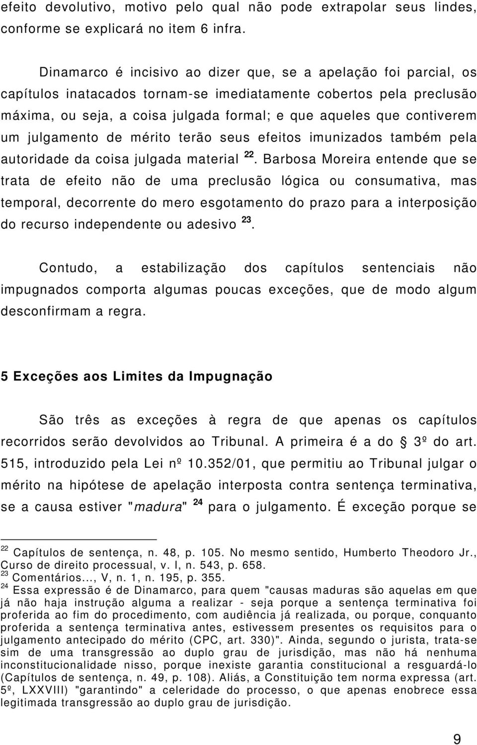 contiverem um julgamento de mérito terão seus efeitos imunizados também pela autoridade da coisa julgada material 22.