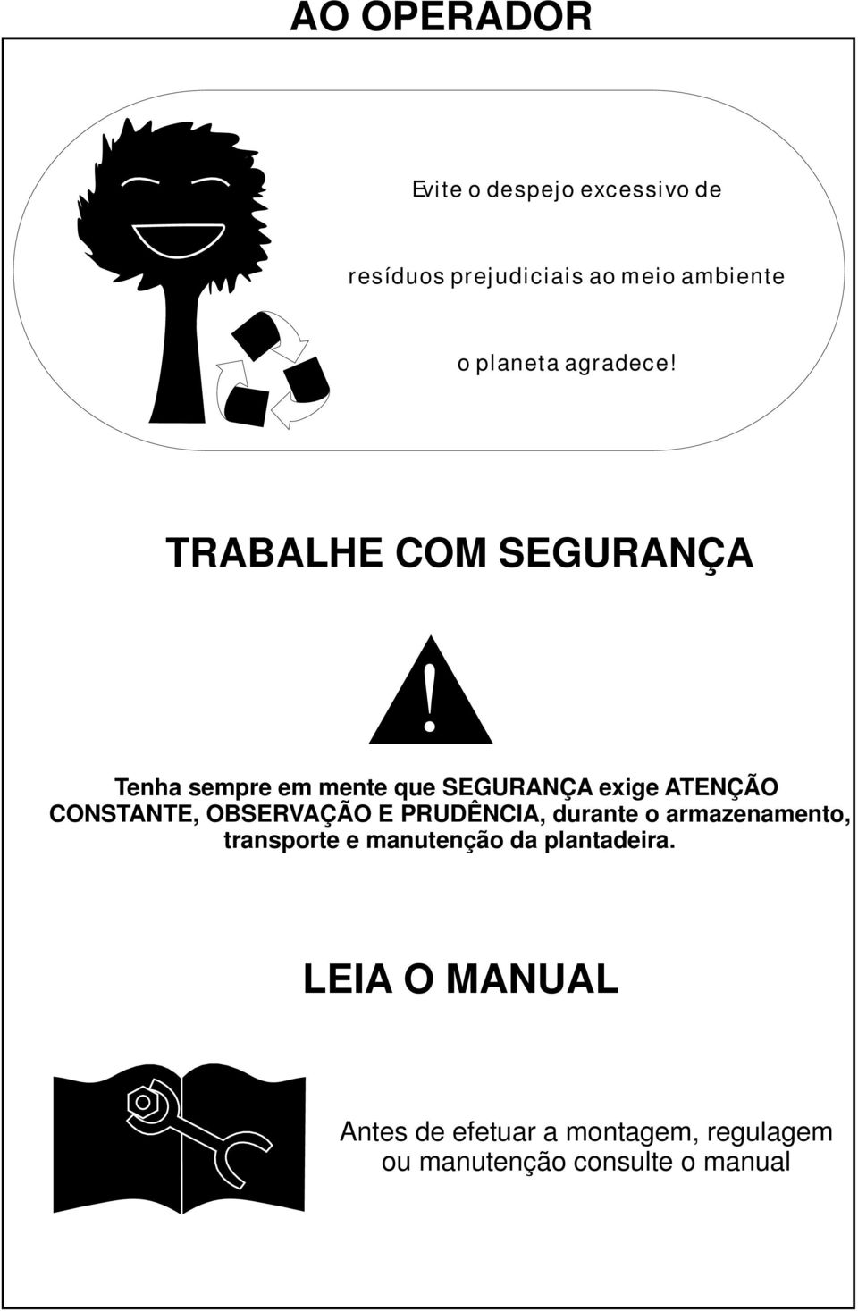 Tenha sempre em mente que SEGURANÇA exige ATENÇÃO CONSTANTE, OBSERVAÇÃO E PRUDÊNCIA,