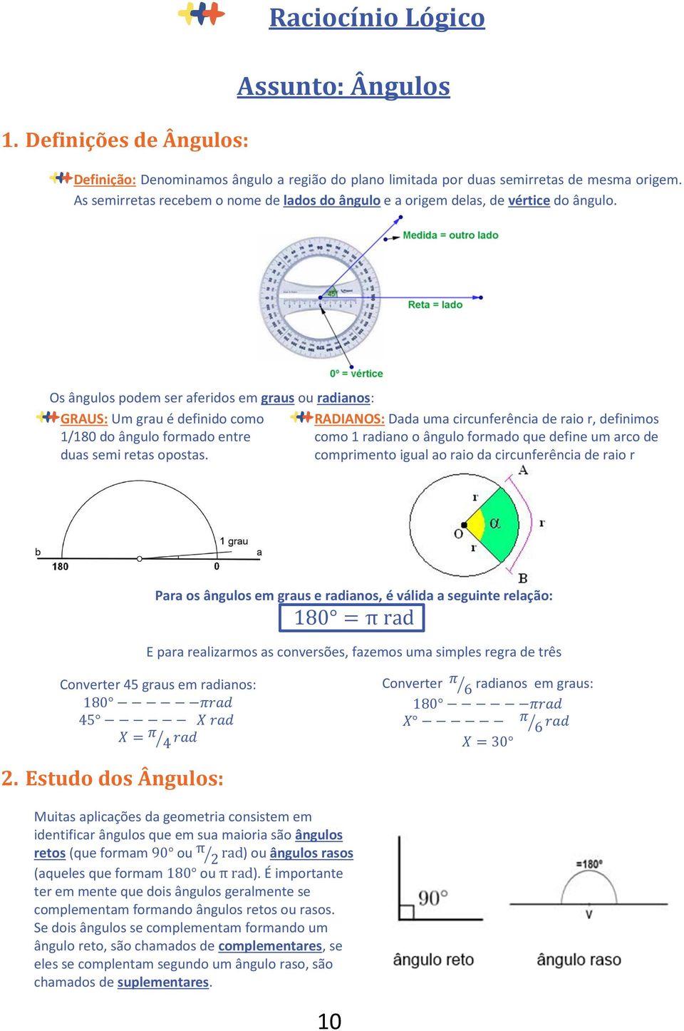 Os ângulos podem ser aferidos em graus ou radianos: GRAUS: Um grau é definido como 1/180 do ângulo formado entre duas semi retas opostas.