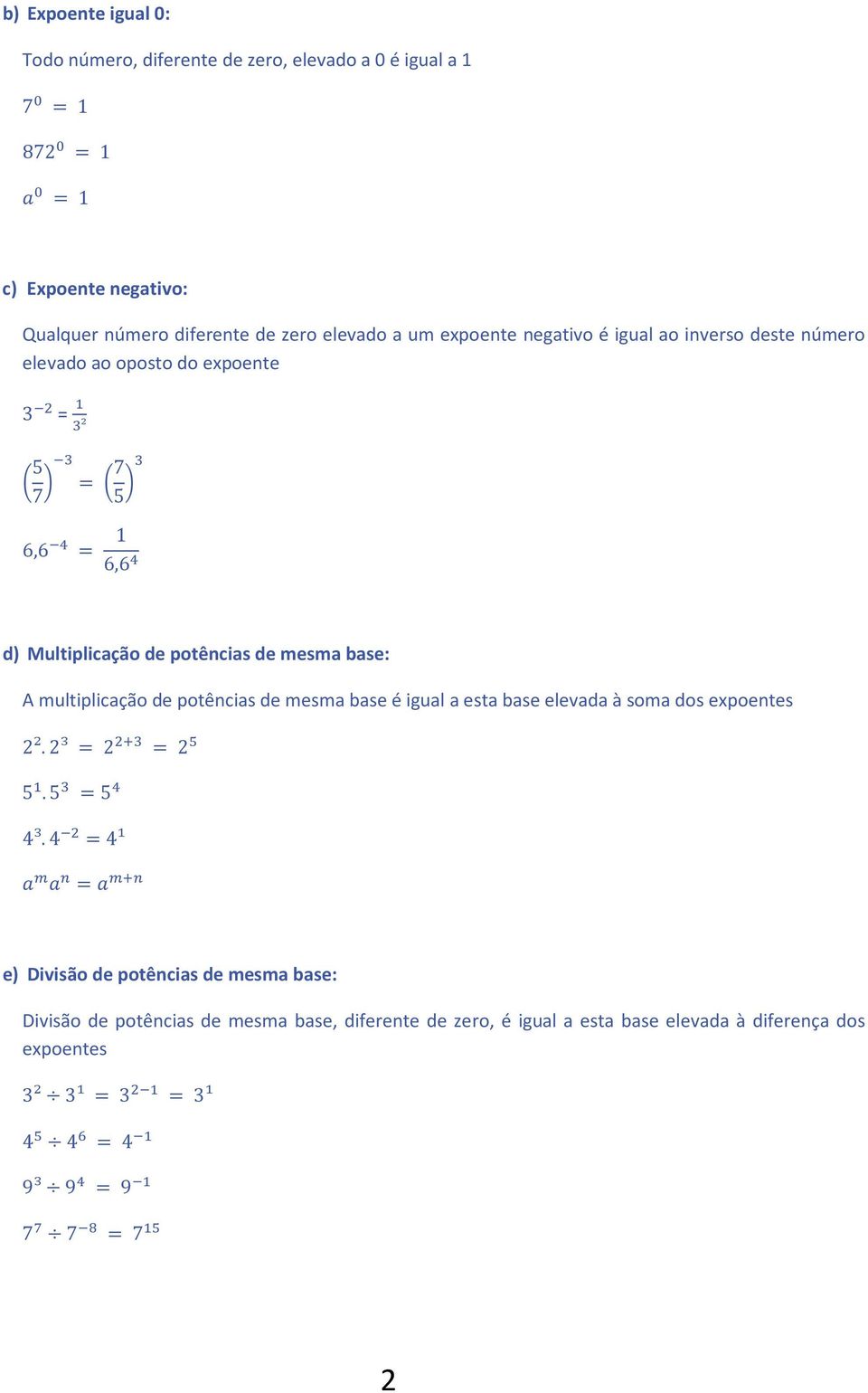 A multiplicação de potências de mesma base é igual a esta base elevada à soma dos expoentes 2².2³ = 2 = 2 5.5 =5 4³.