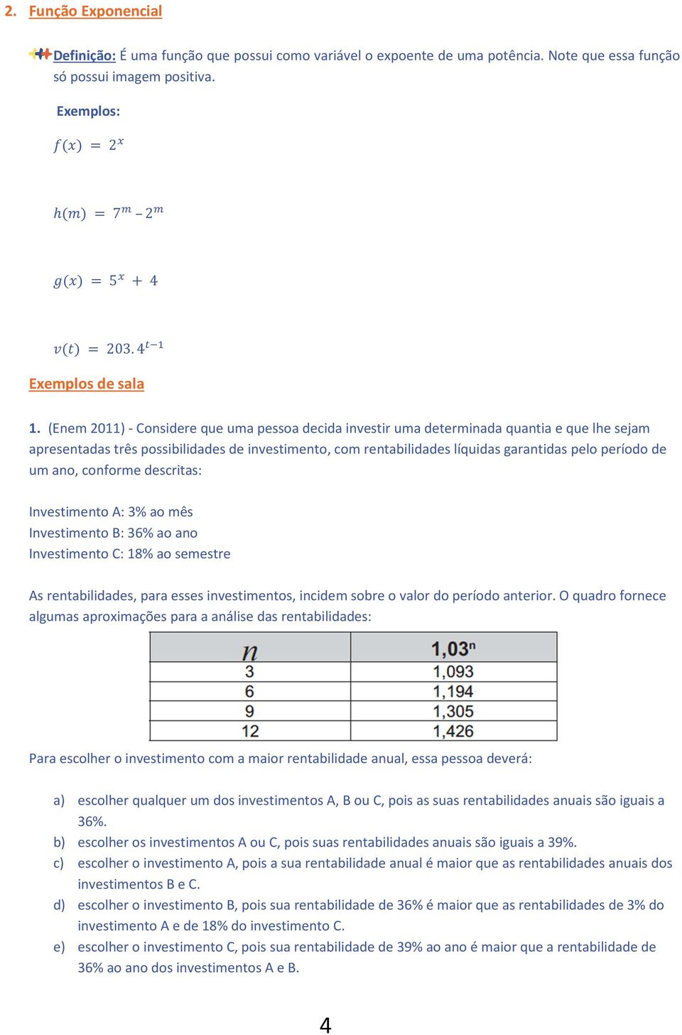 (Enem 2011) - Considere que uma pessoa decida investir uma determinada quantia e que lhe sejam apresentadas três possibilidades de investimento, com rentabilidades líquidas garantidas pelo período de