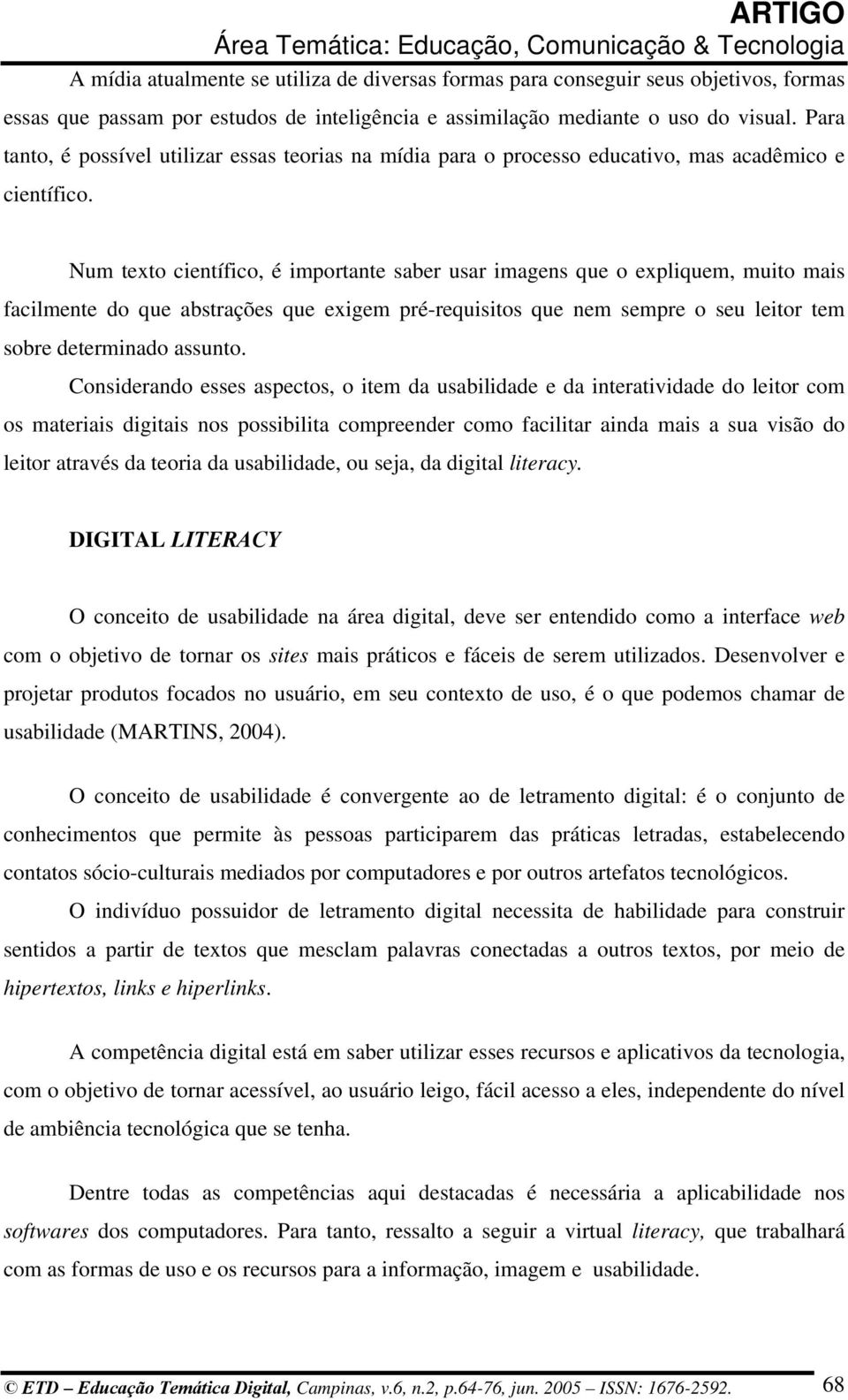 Num texto científico, é importante saber usar imagens que o expliquem, muito mais facilmente do que abstrações que exigem pré-requisitos que nem sempre o seu leitor tem sobre determinado assunto.