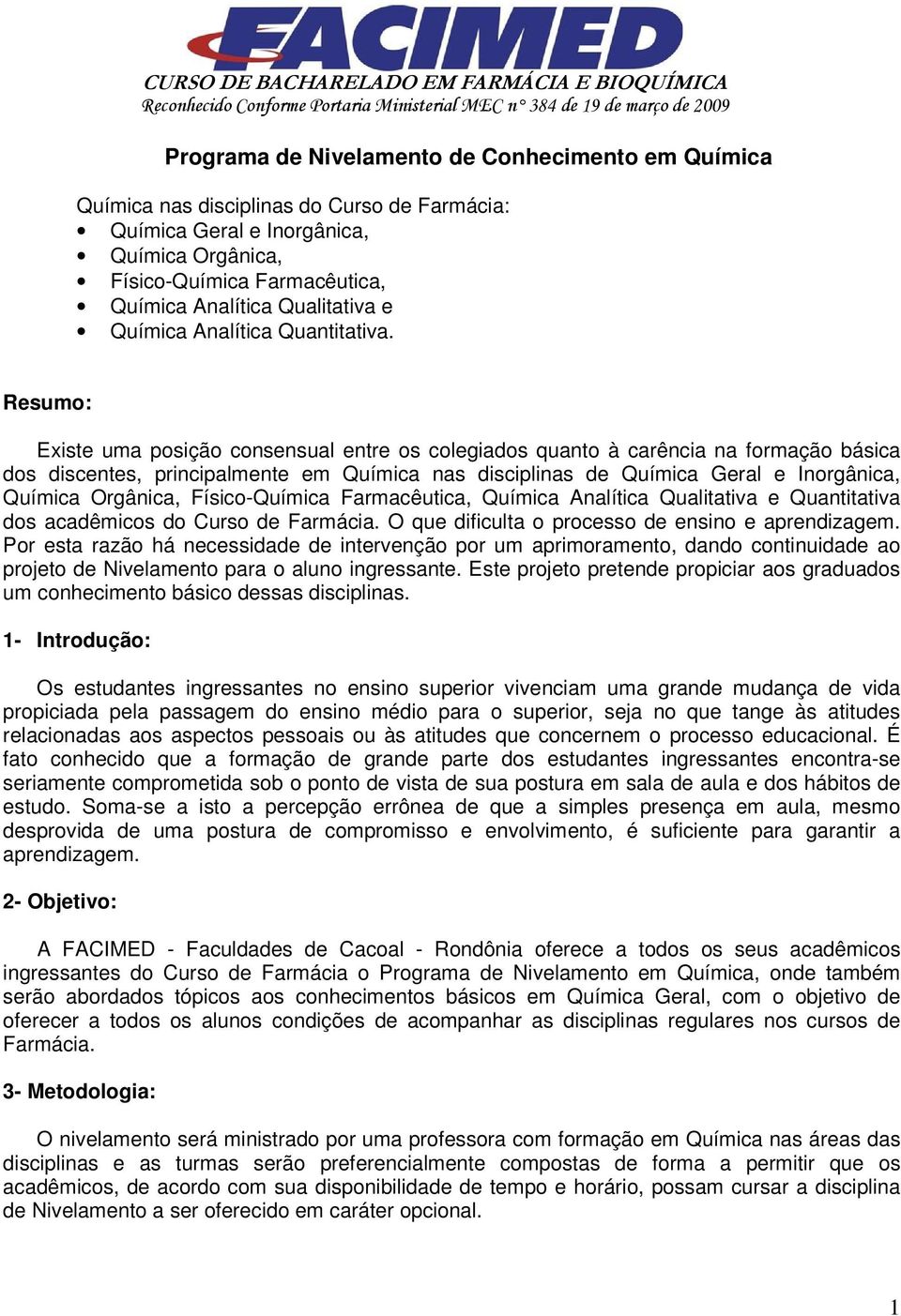 Resumo: Existe uma posição consensual entre os colegiados quanto à carência na formação básica dos discentes, principalmente em Química nas disciplinas de Química Geral e Inorgânica, Química