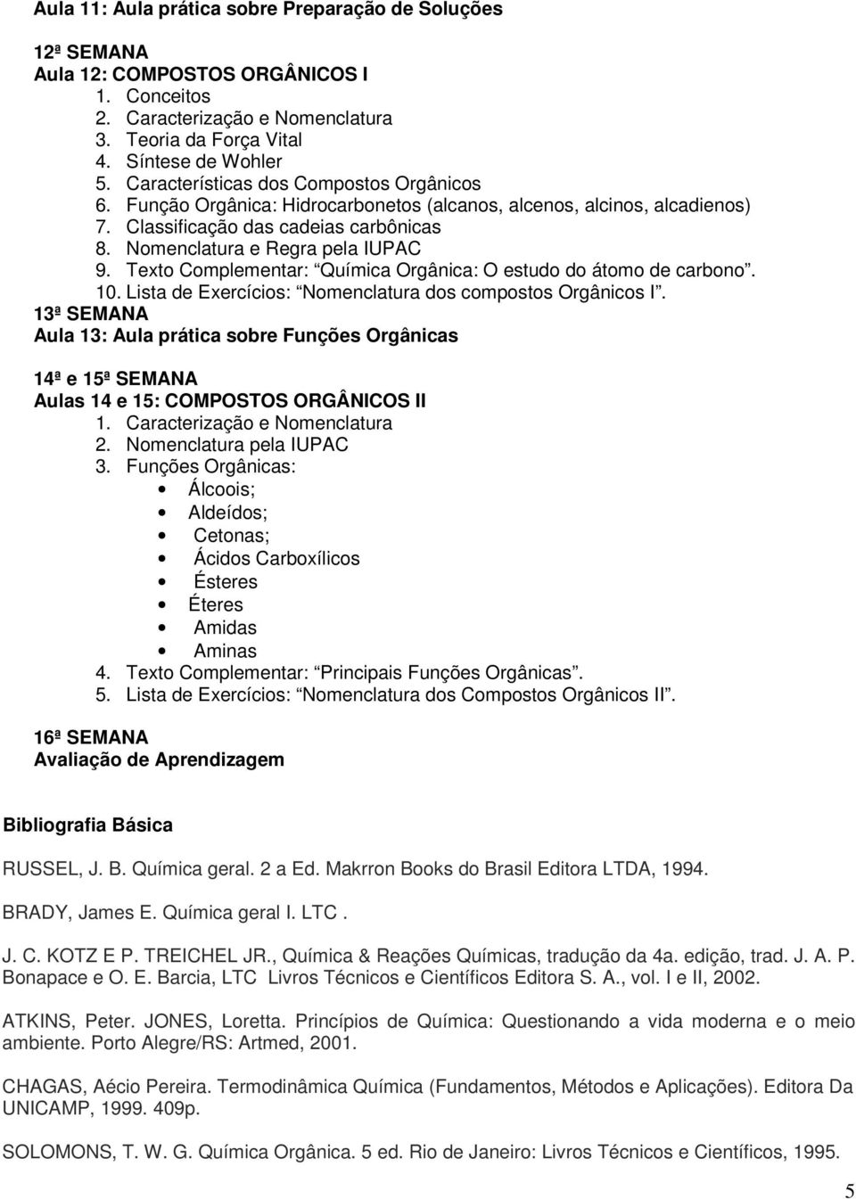 Texto Complementar: Química Orgânica: O estudo do átomo de carbono. 10. Lista de Exercícios: Nomenclatura dos compostos Orgânicos I.