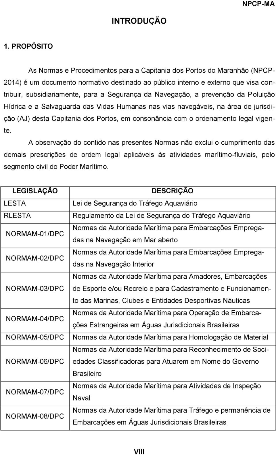 Segurança da Navegação, a prevenção da Poluição Hídrica e a Salvaguarda das Vidas Humanas nas vias navegáveis, na área de jurisdição (AJ) desta Capitania dos Portos, em consonância com o ordenamento