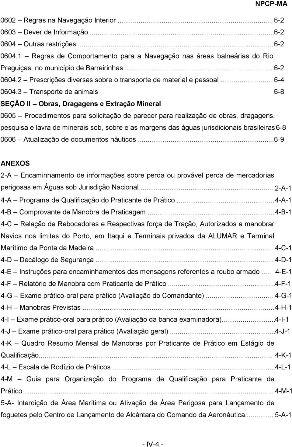 3 Transporte de animais 6-8 SEÇÃO II Obras, Dragagens e Extração Mineral 0605 Procedimentos para solicitação de parecer para realização de obras, dragagens, pesquisa e lavra de minerais sob, sobre e