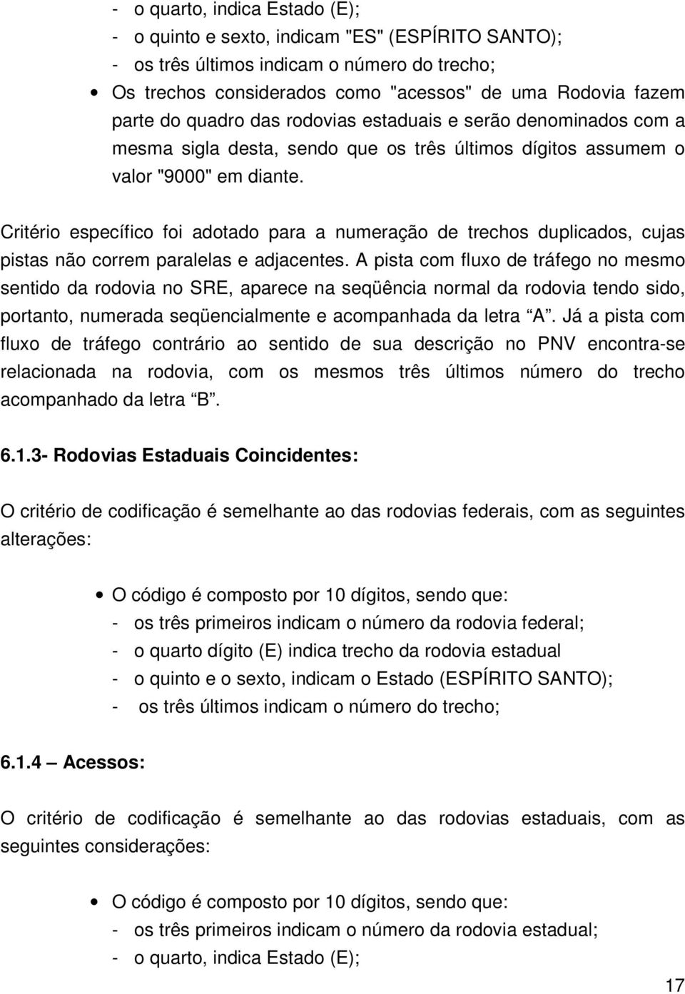 Critério específico foi adotado para a numeração de trechos duplicados, cujas pistas não correm paralelas e adjacentes.